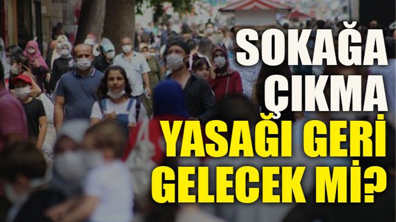 Sokağa çıkma yasağı geri gelecek mi?
