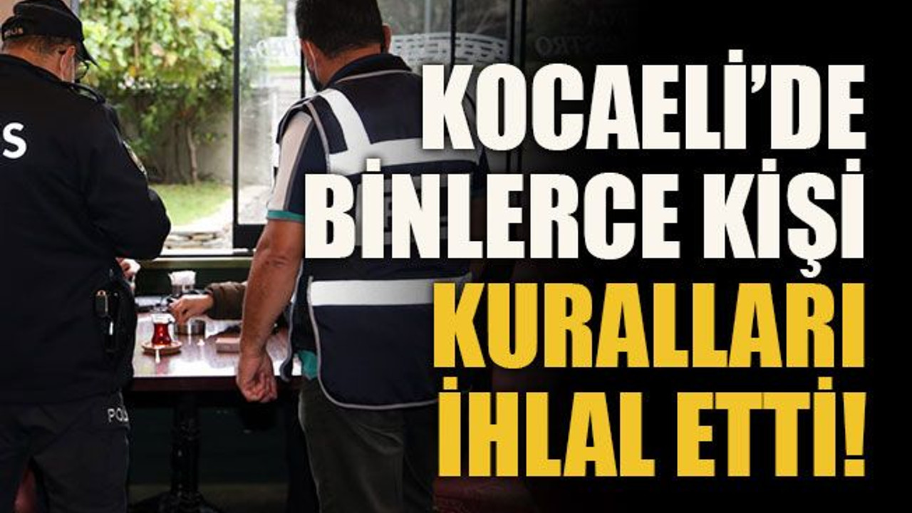 Kocaeli’de binlerce kişi kuralları ihlal etti!