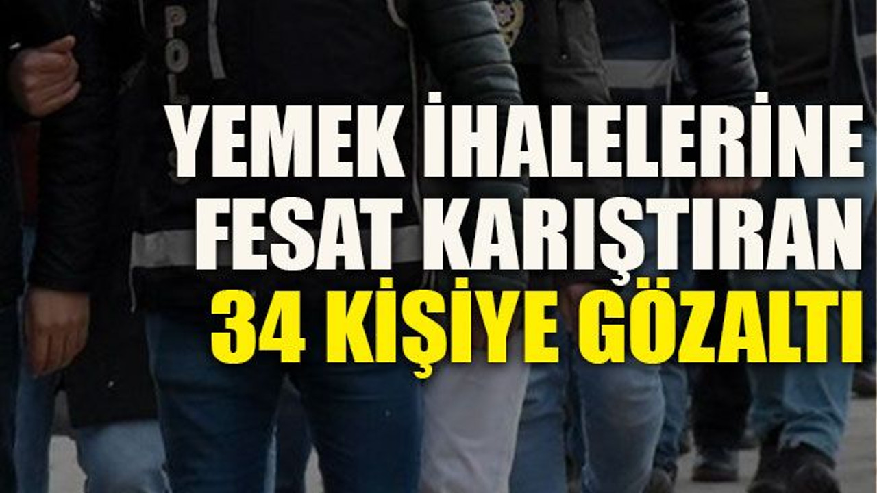 Yemek ihalelerine fesat karıştıran 34 kişiye gözaltı