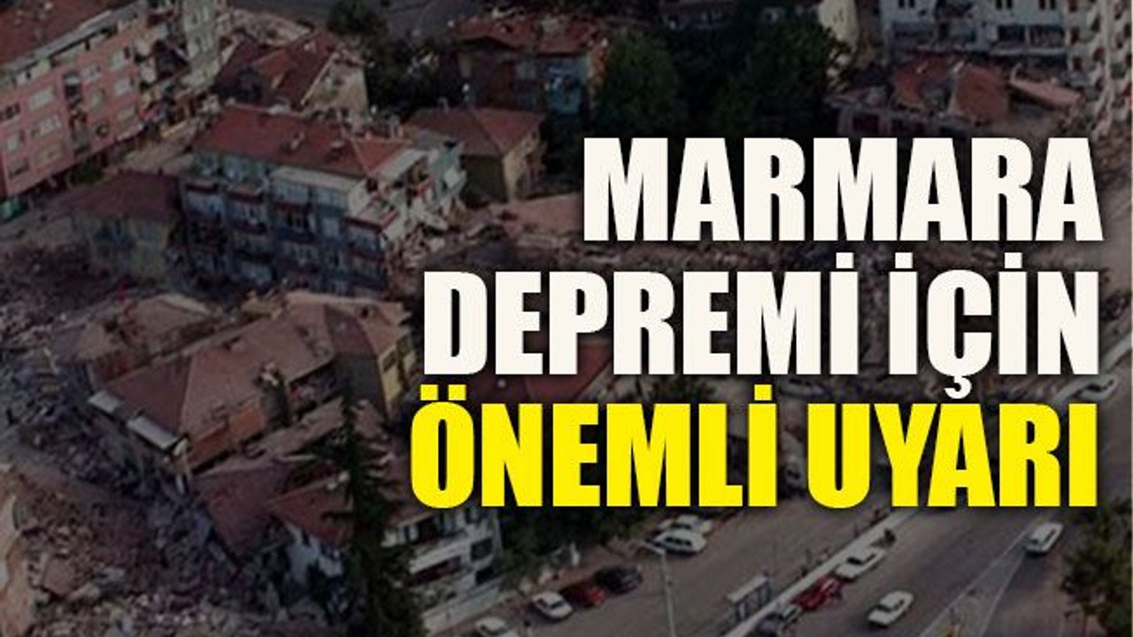 Marmara depremi için önemli uyarı