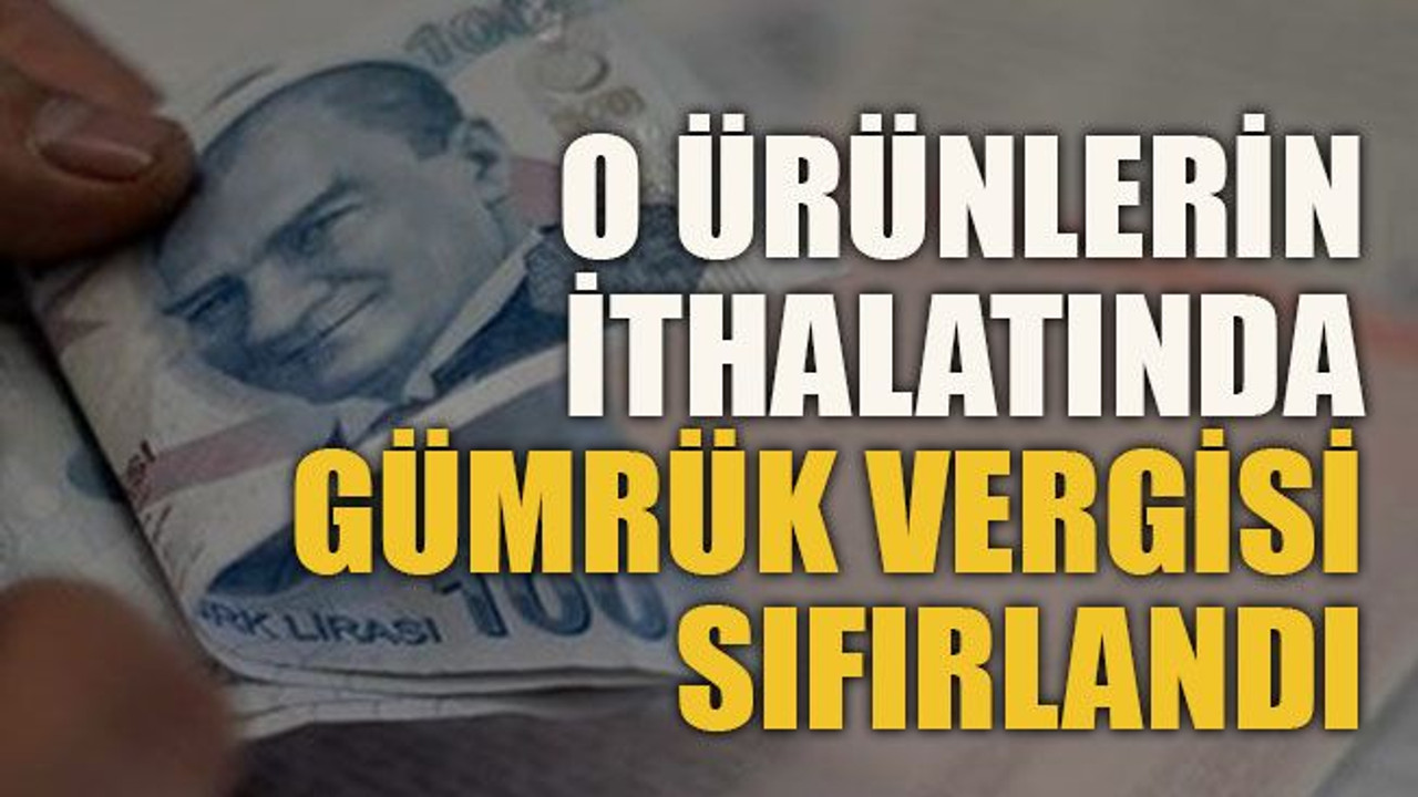O ürünlerin ithalatında gümrük vergisi sıfırlandı