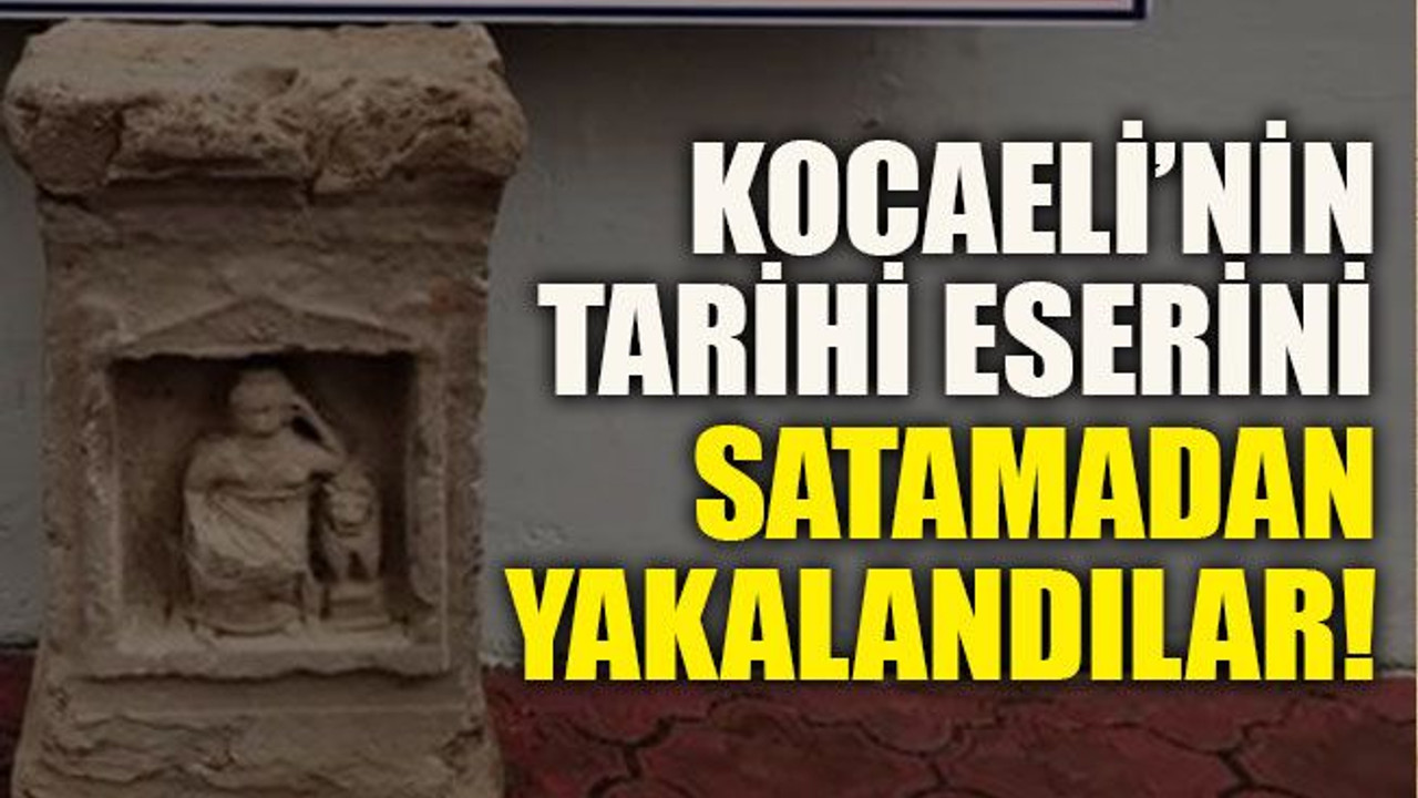 Kocaeli’nin tarihi eserini satamadan yakalandılar!
