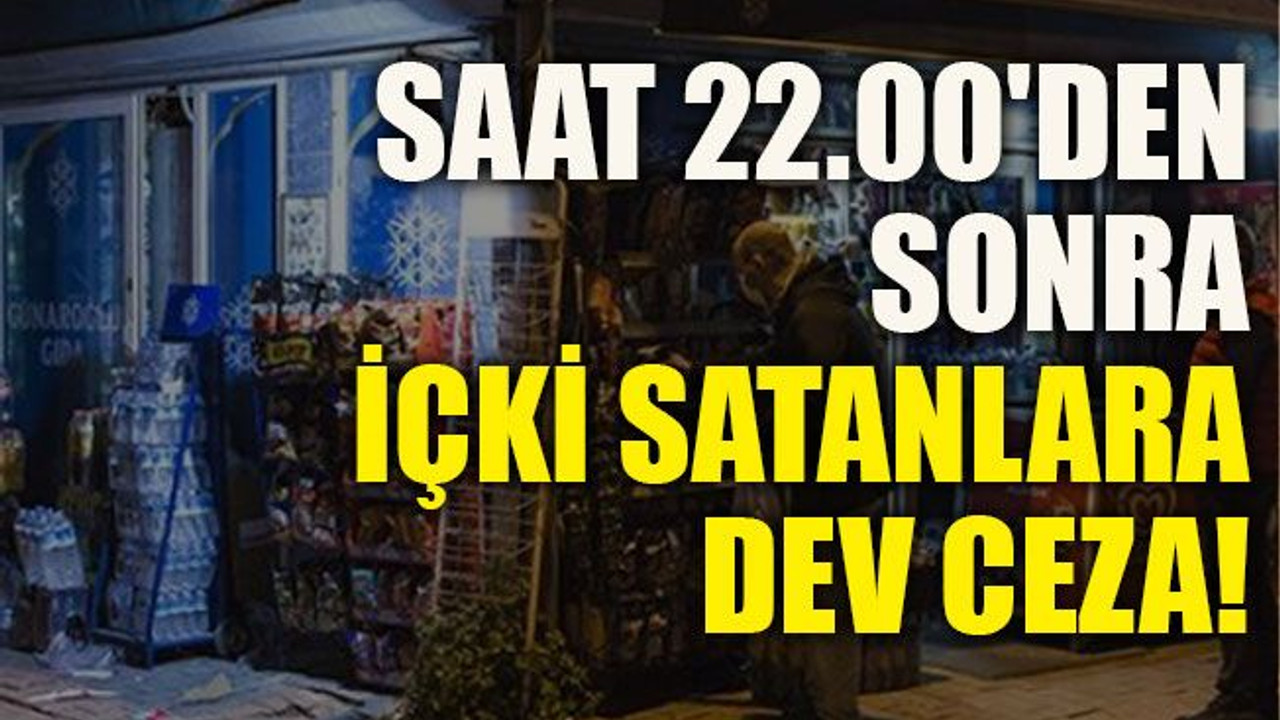 Saat 22.00'den sonra içki satanlara dev ceza!