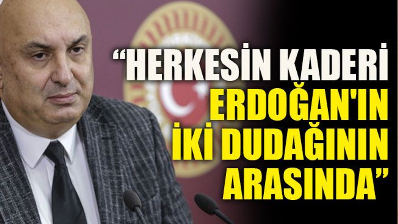 “Herkesin kaderi Erdoğan'ın iki dudağının arasında”