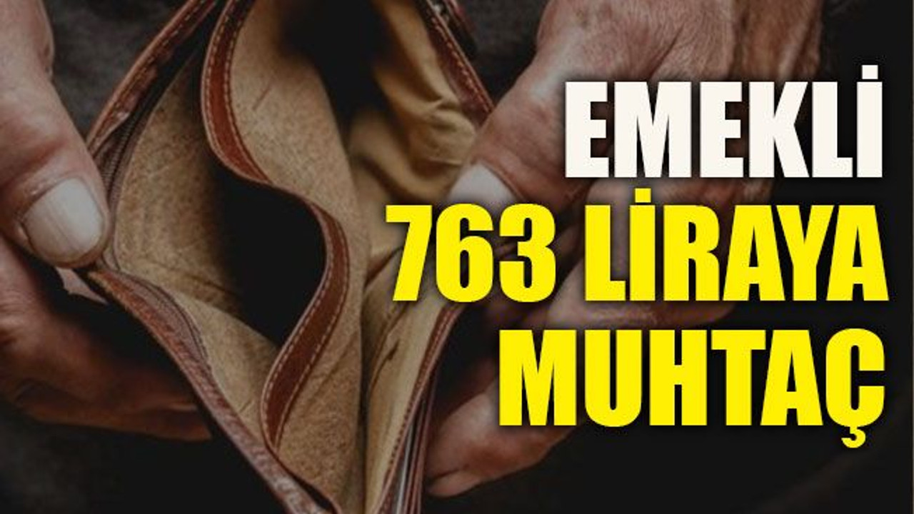 Emekli 763 liraya muhtaç