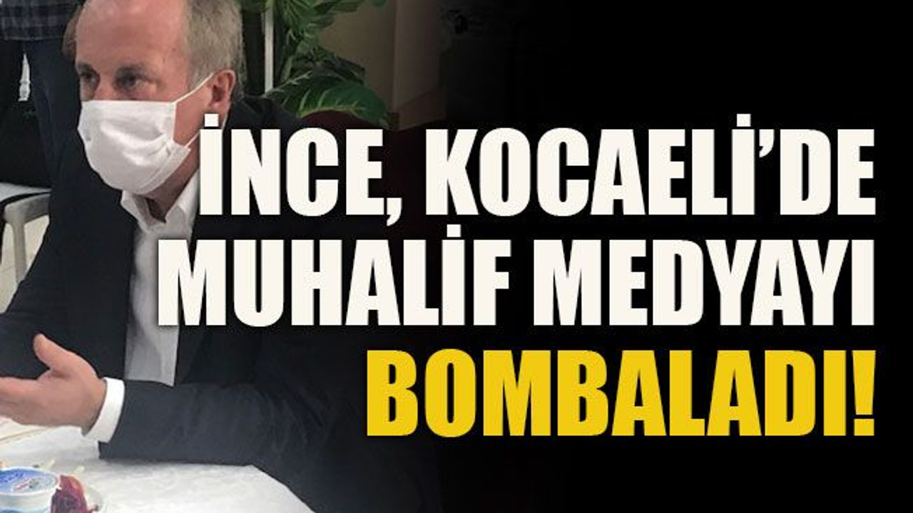 İnce, Kocaeli’de muhalif medyayı bombaladı!