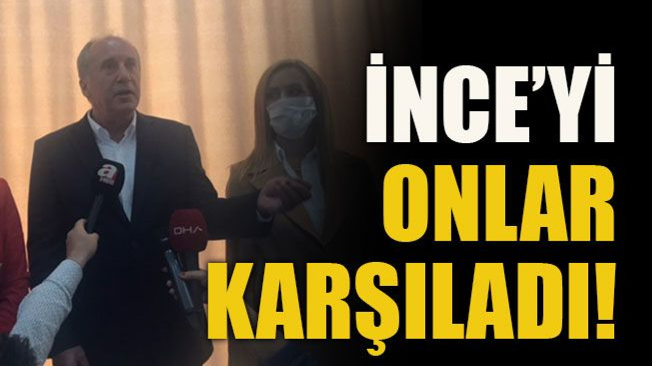 İnce’yi onlar karşıladı!