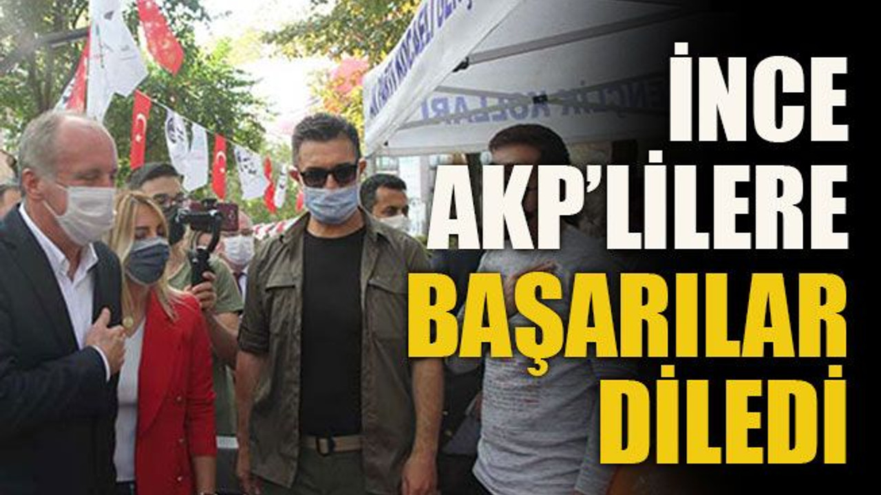 İnce AKP’lilere başarılar diledi