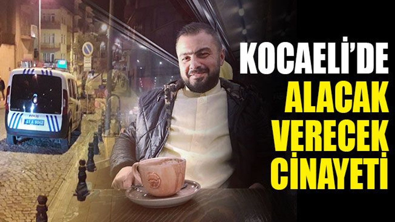 Kocaeli’de alacak verecek CİNAYETİ