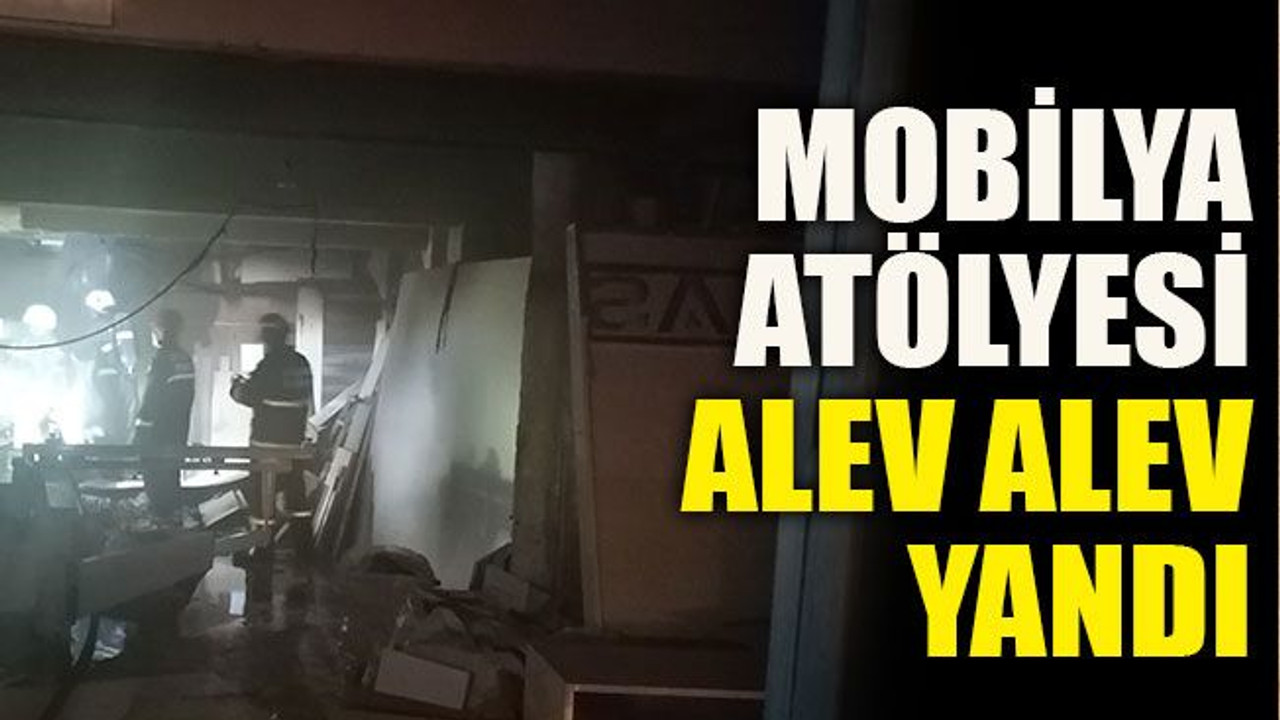 Mobilya atölyesi alev alev yandı