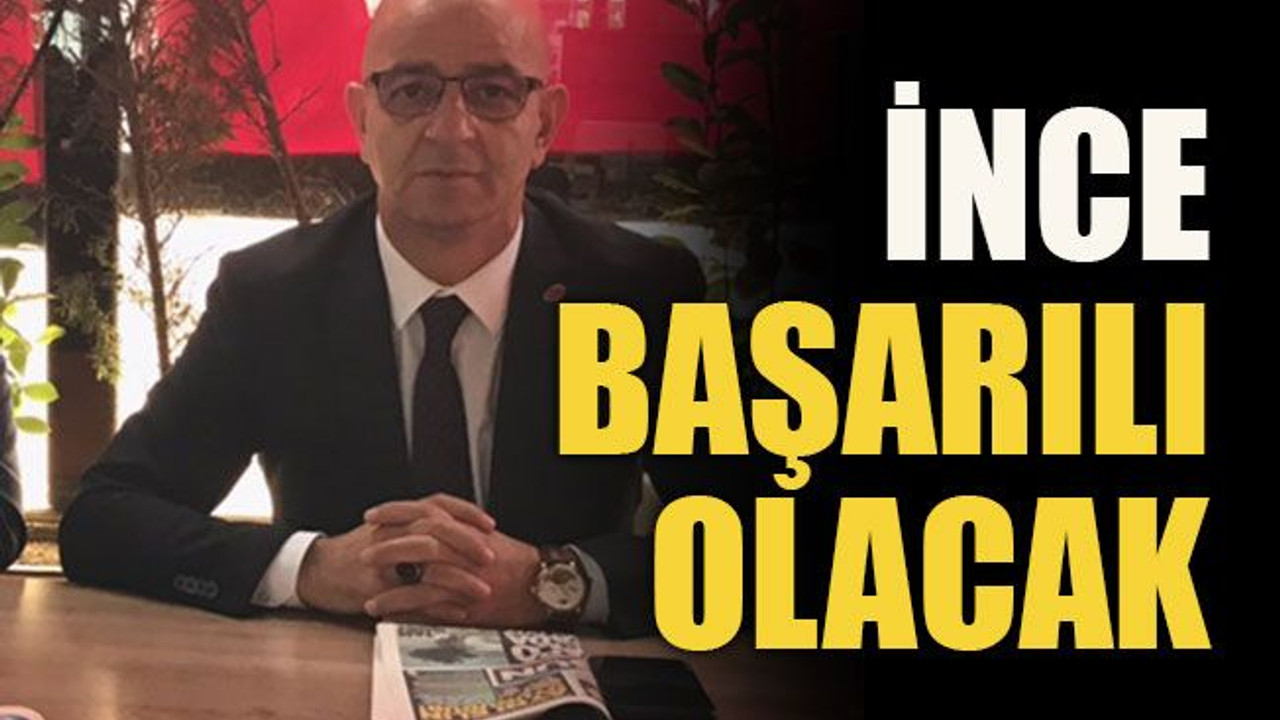 İnce başarılı olacak
