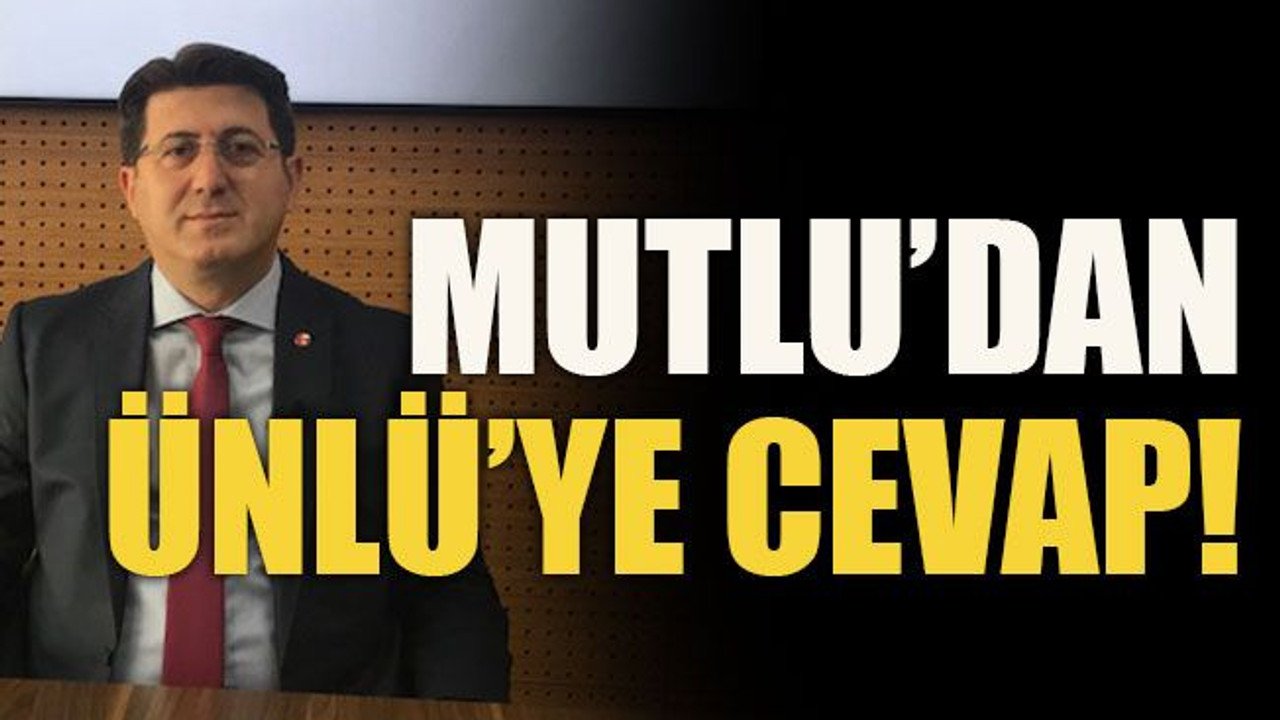 Mutlu’dan Ünlü’ye cevap!