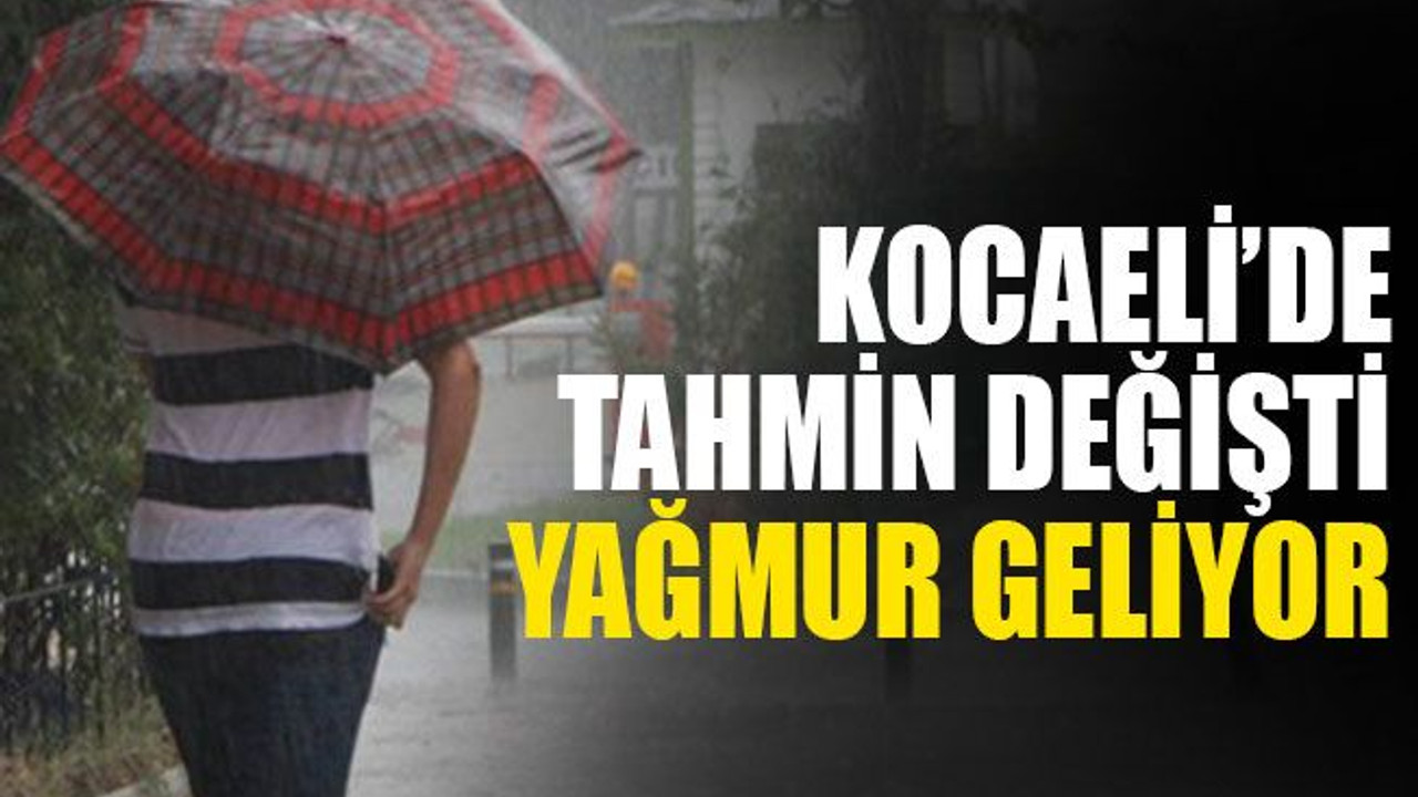 Kocaeli’de tahmin değişti, yağmur geliyor