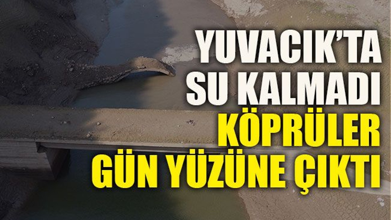 Yuvacık’ta su kalmadı köprüler gün yüzüne çıktı
