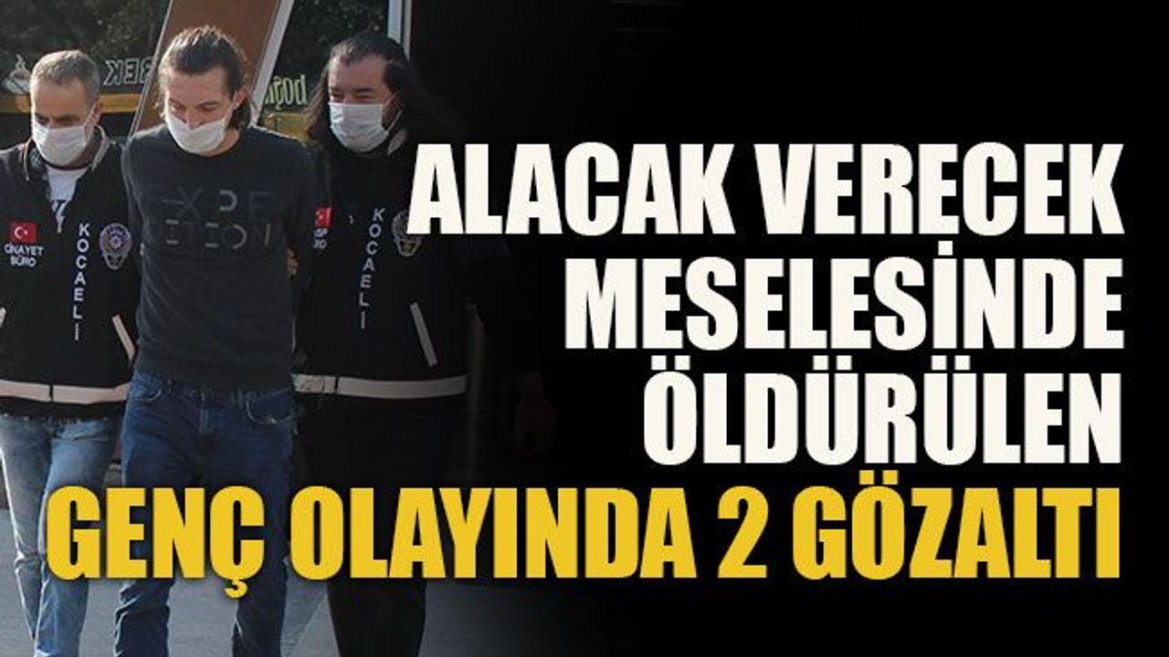 Alacak verecek meselesinde öldürülen genç olayında 2 gözaltı