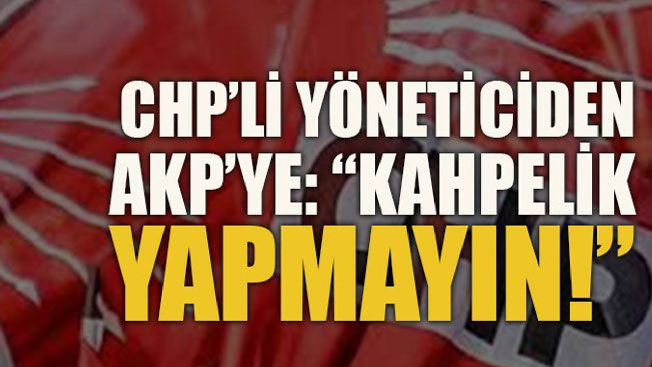 CHP’li yöneticiden AKP’ye: “Kahpelik yapmayın!”