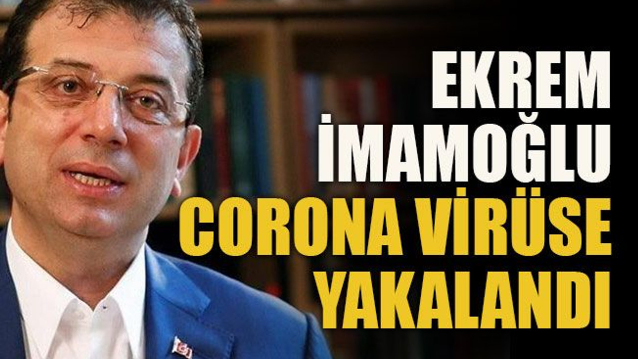 Ekrem İmamoğlu corona virüse yakalandı
