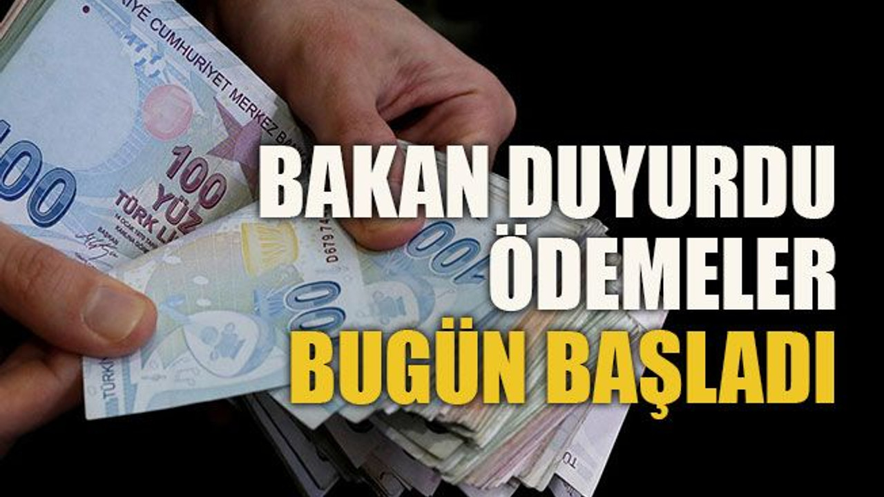 Bakan duyurdu ödemeler bugün başladı