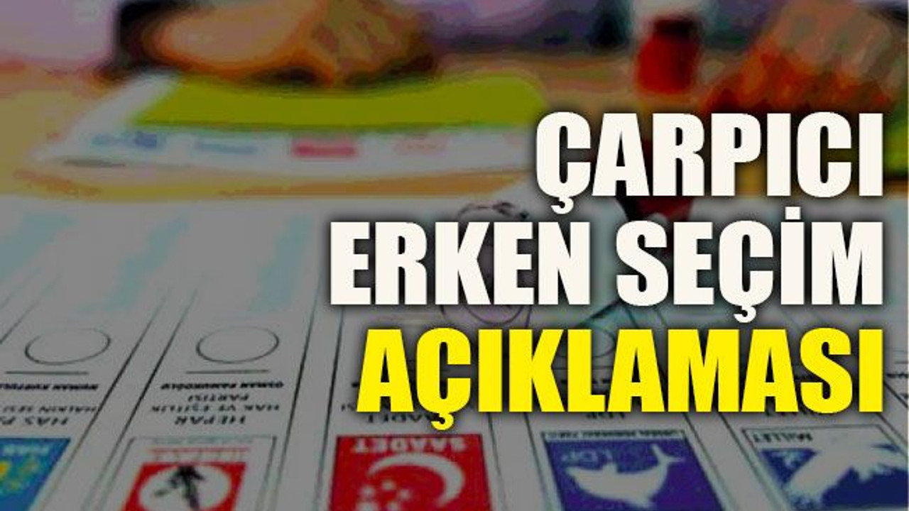 Çarpıcı erken seçim açıklaması