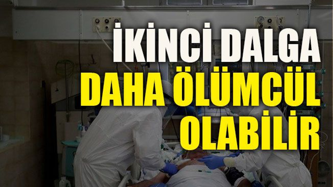 İkinci dalga daha ölümcül olabilir