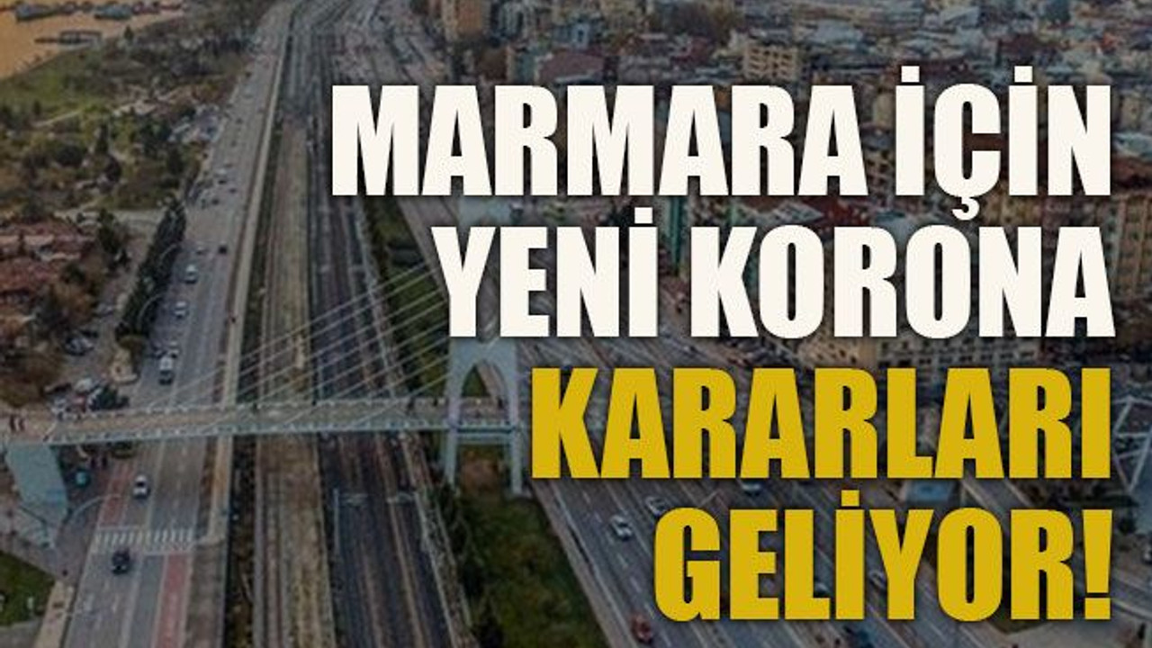 Marmara için yeni korona kararları geliyor!