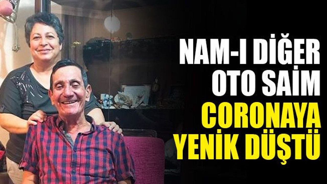 Nam-ı diğer Oto Saim, coronaya yenik düştü