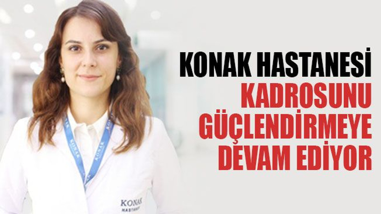 Konak Hastanesi kadrosunu güçlendirmeye devam ediyor