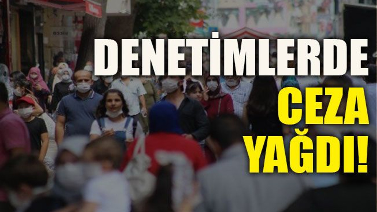 Denetimlerde ceza yağdı!