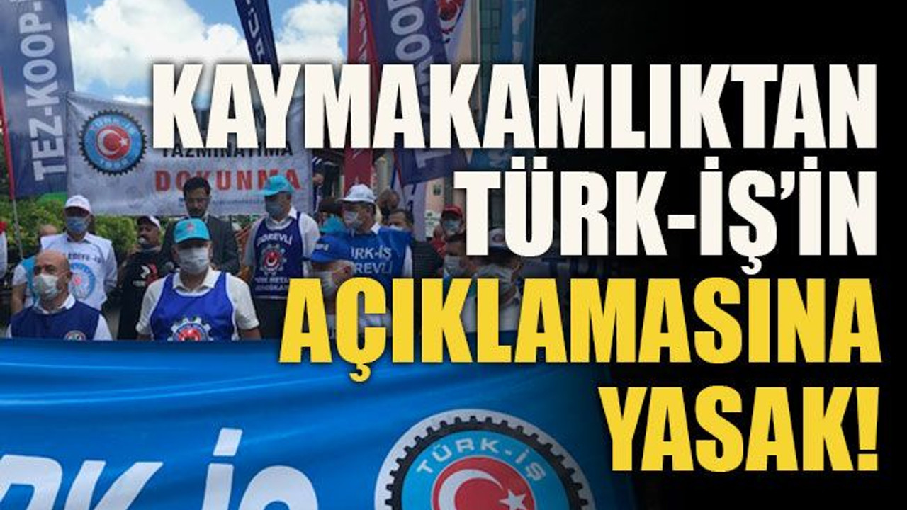 Kaymakamlıktan Türk-İş’in açıklamasına yasak!