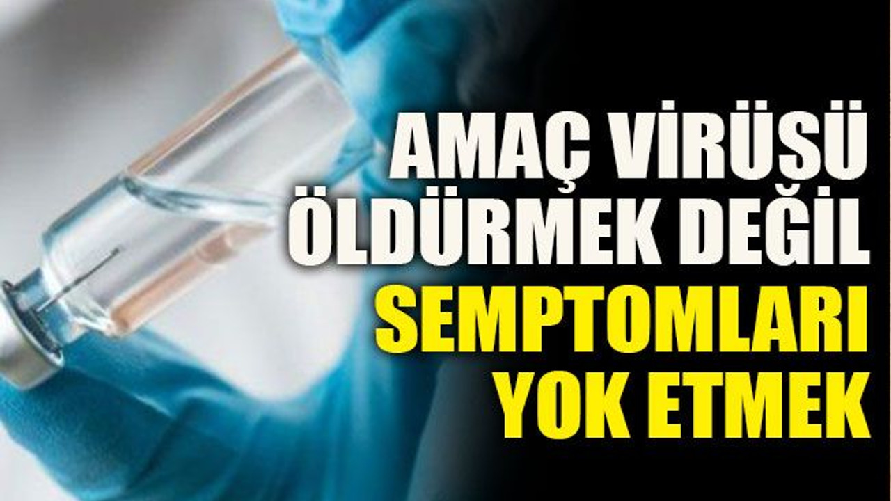 Amaç virüsü öldürmek değil semptomları yok etmek