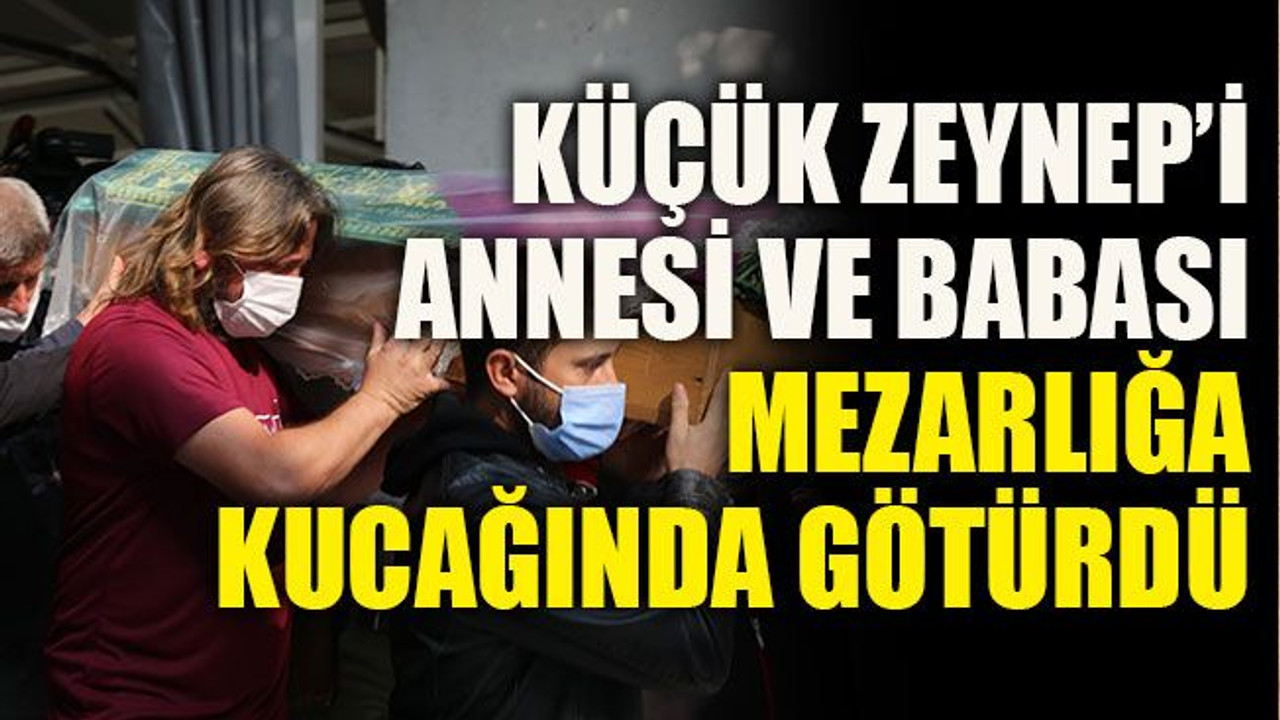 Küçük Zeynep’i annesi ve babası mezarlığa kucağında götürdü