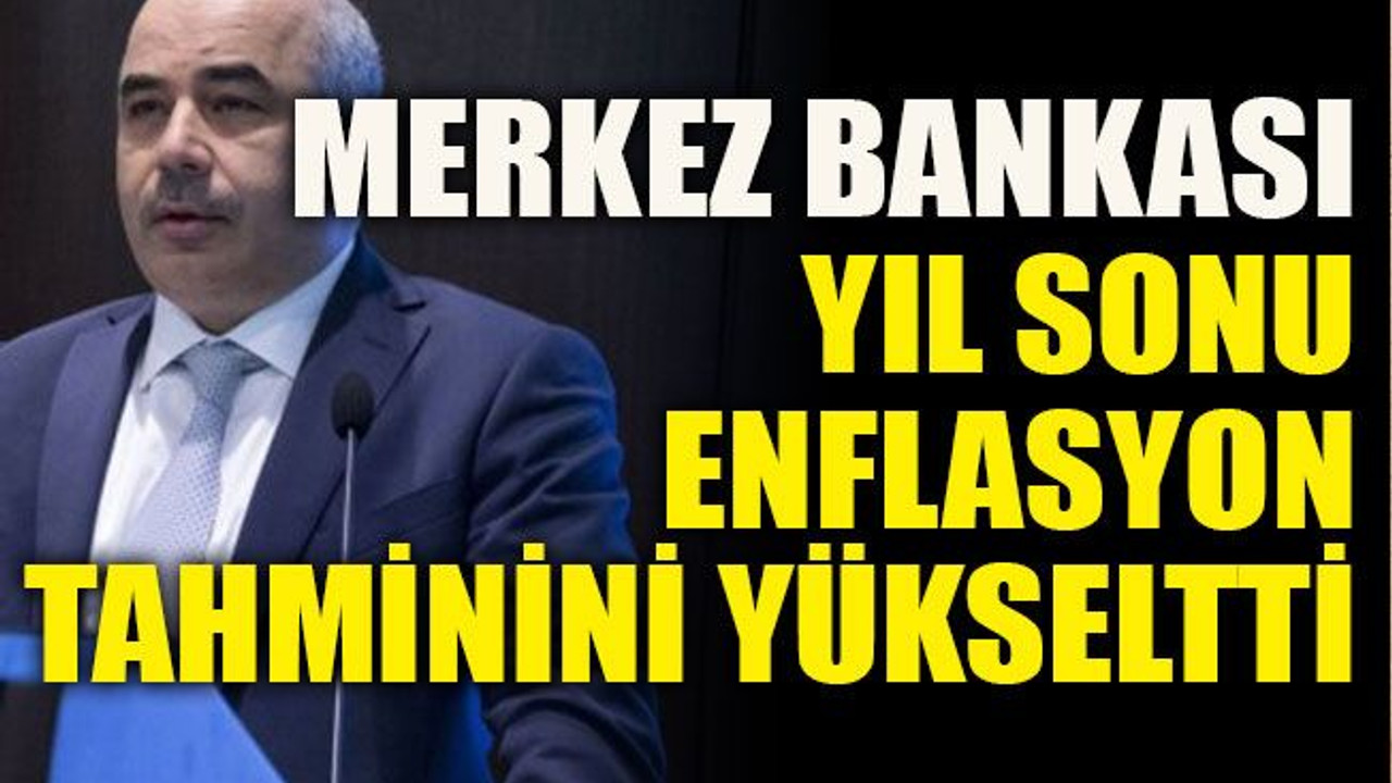 Merkez Bankası yıl sonu enflasyon tahminini yükseltti