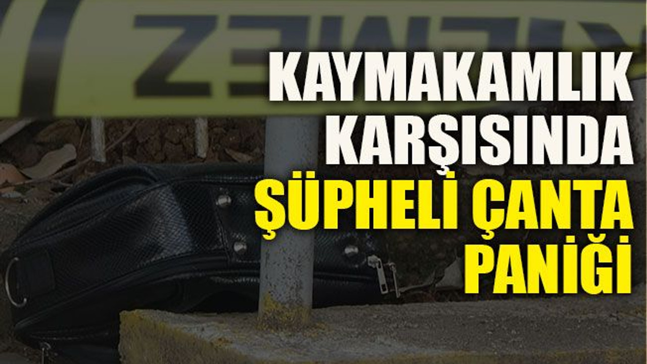 Kaymakamlık karşısında şüpheli çanta paniği