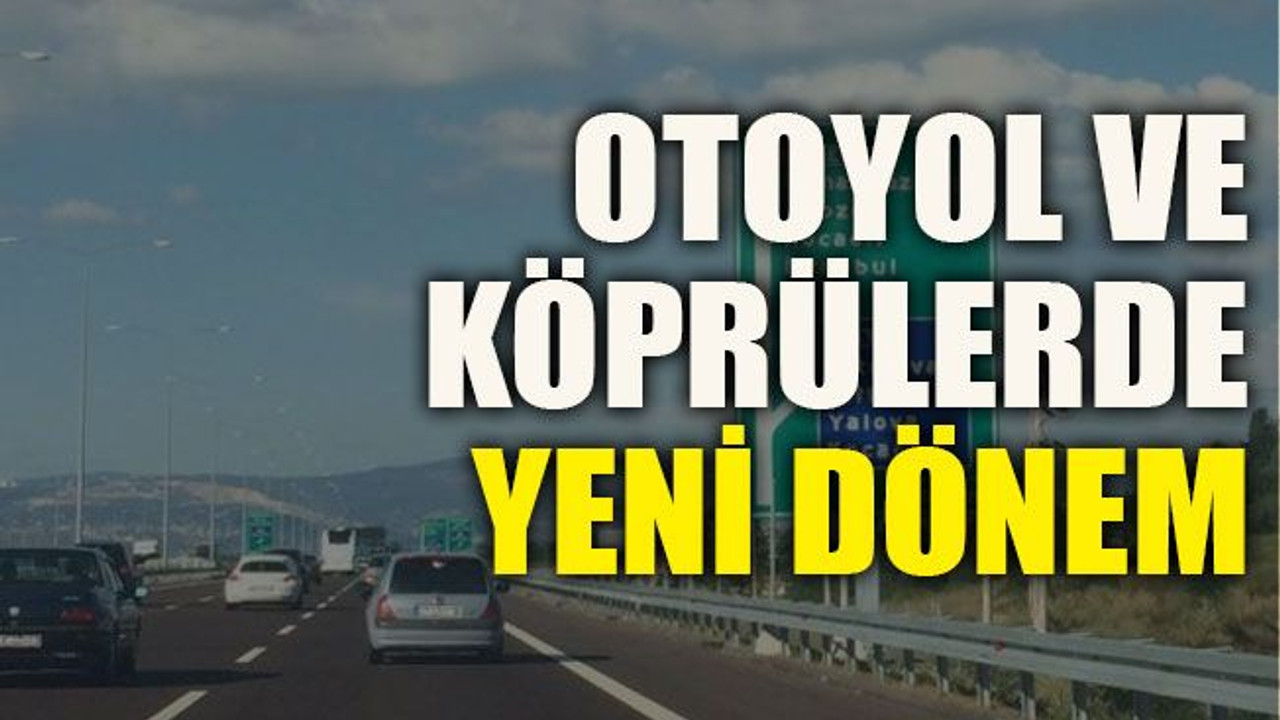 Otoyol ve köprülerde yeni dönem