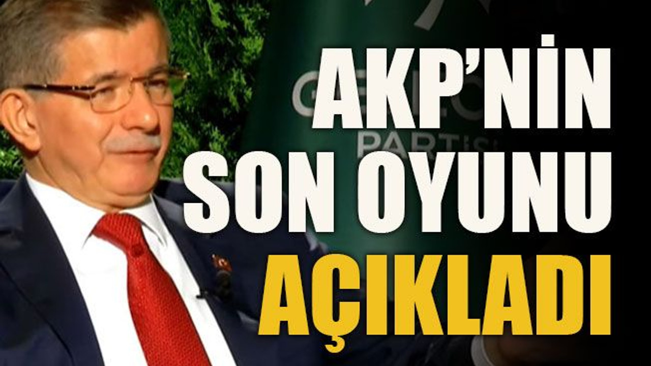 AKP’nin son oyunu açıkladı