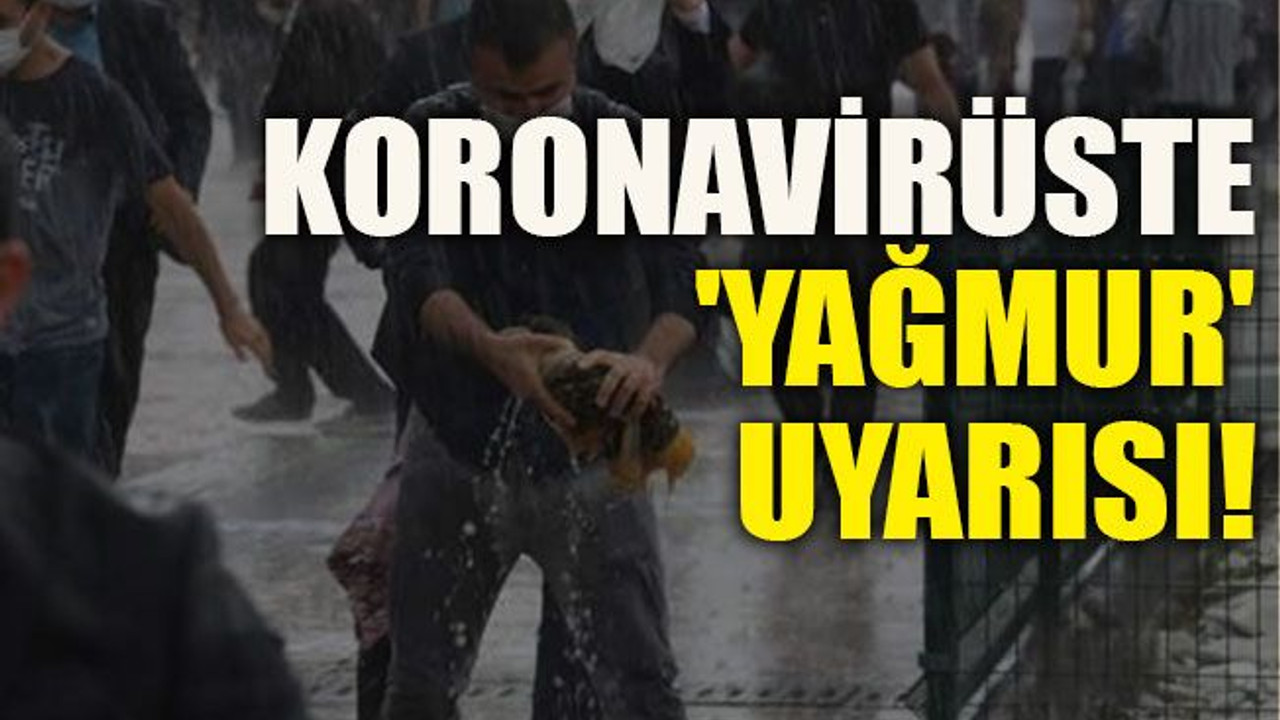 Koronavirüste 'yağmur' uyarısı!