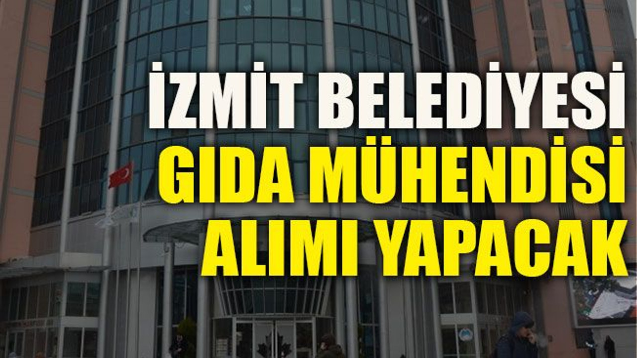 İzmit Belediyesi Gıda Mühendisi alımı yapacak