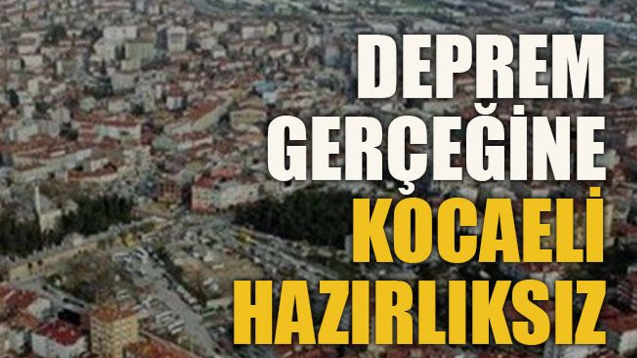 Deprem gerçeğine Kocaeli hazırlıksız