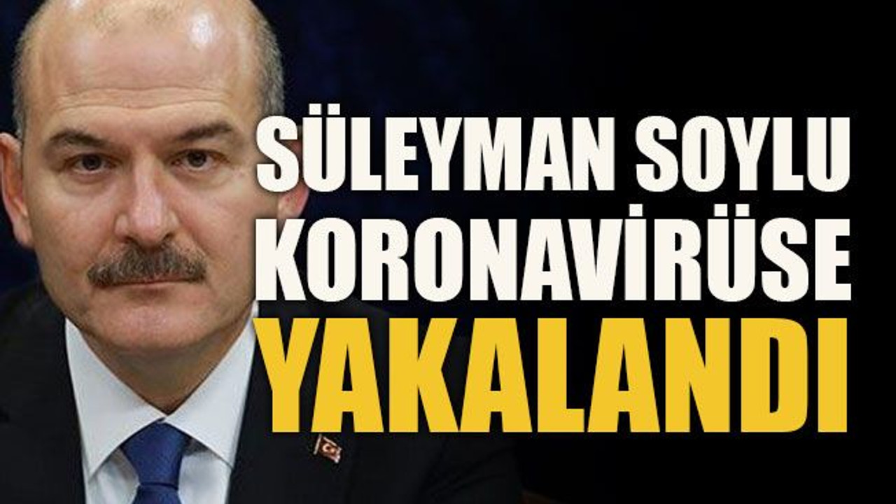 Süleyman Soylu koronavirüse yakalandı