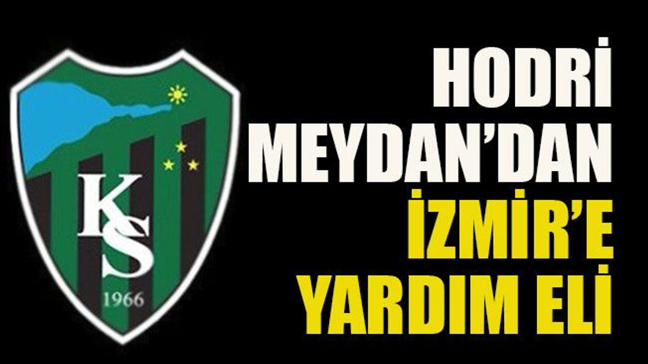 Hodri Meydan’dan İzmir’e yardım eli