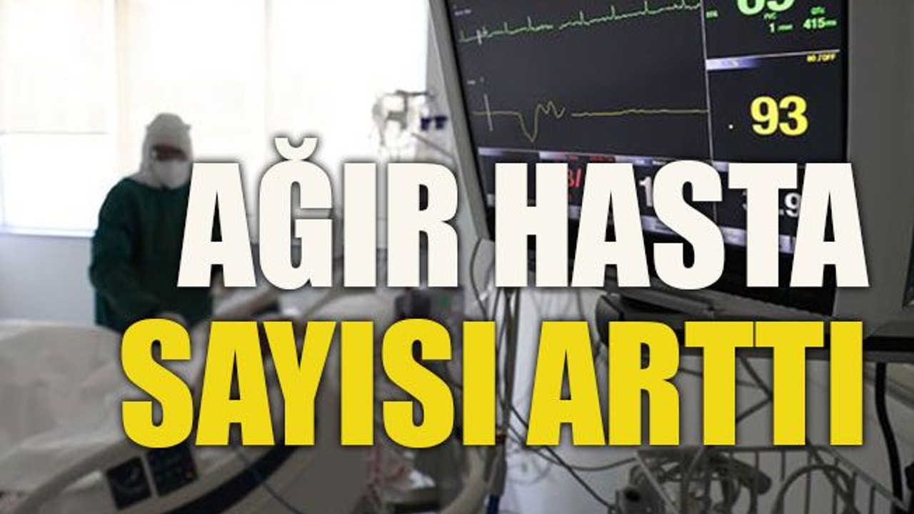 Ağır hasta sayısı arttı