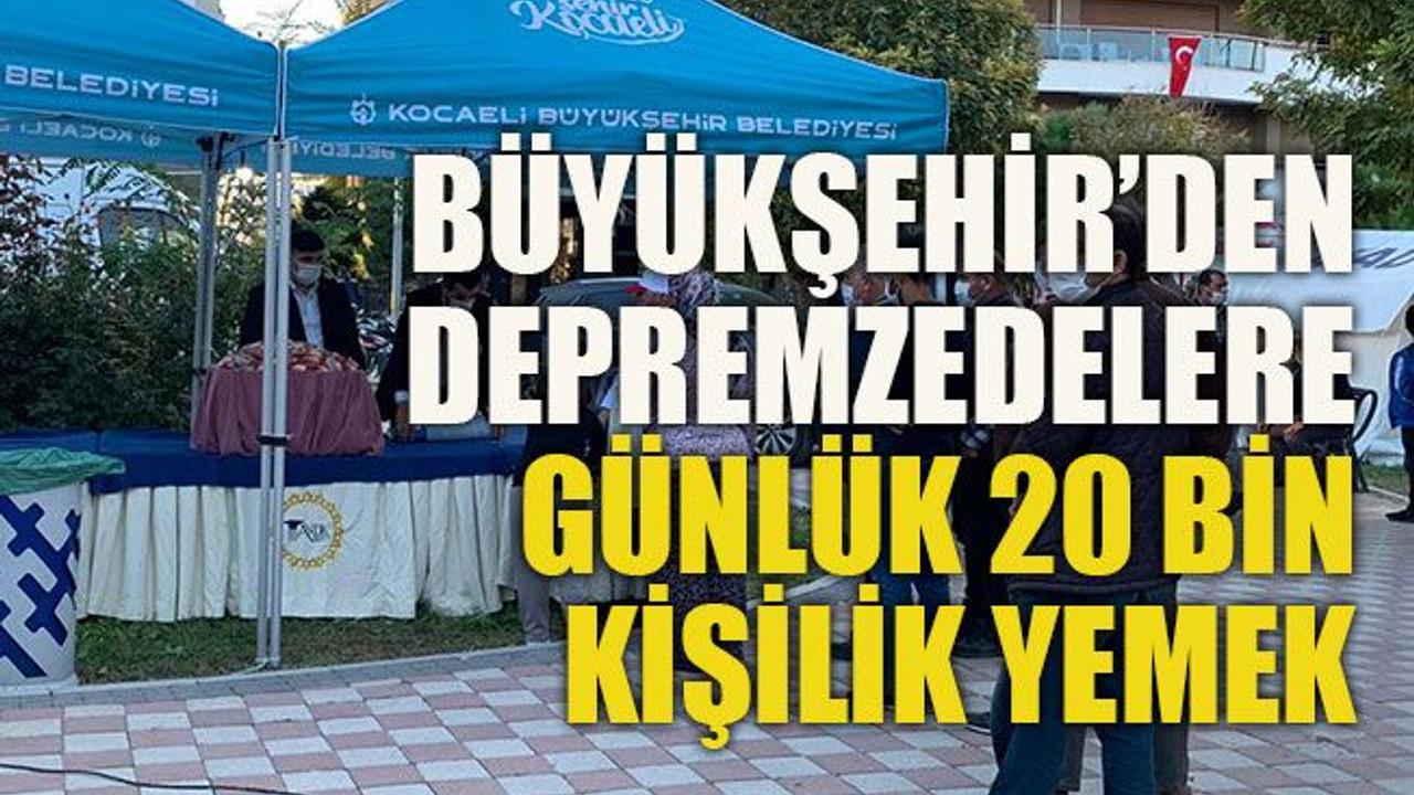Büyükşehir’den depremzedelere günlük 20 bin kişilik yemek
