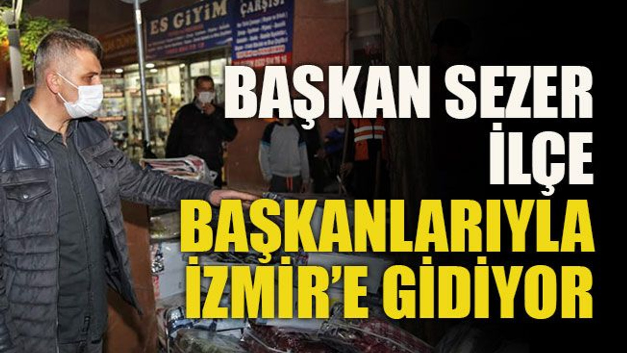 Başkan Sezer, ilçe başkanlarıyla İzmir’e gidiyor