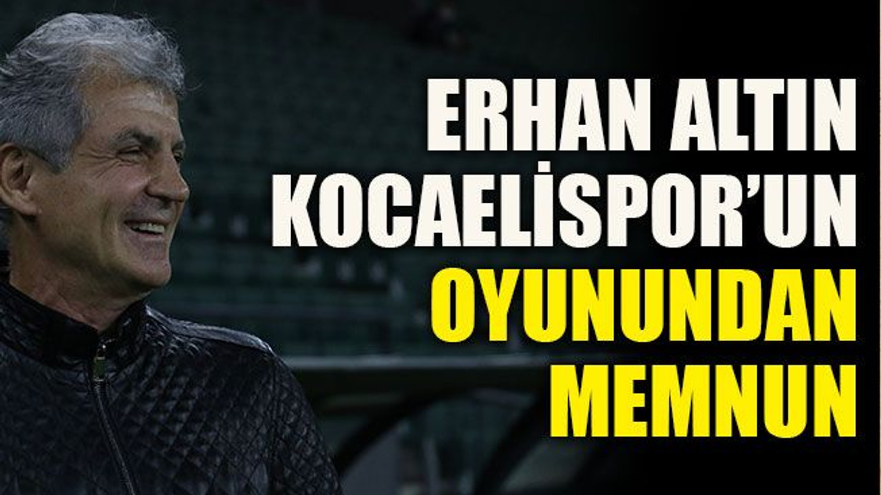 Erhan Altın Kocaelispor’un oyunundan memnun