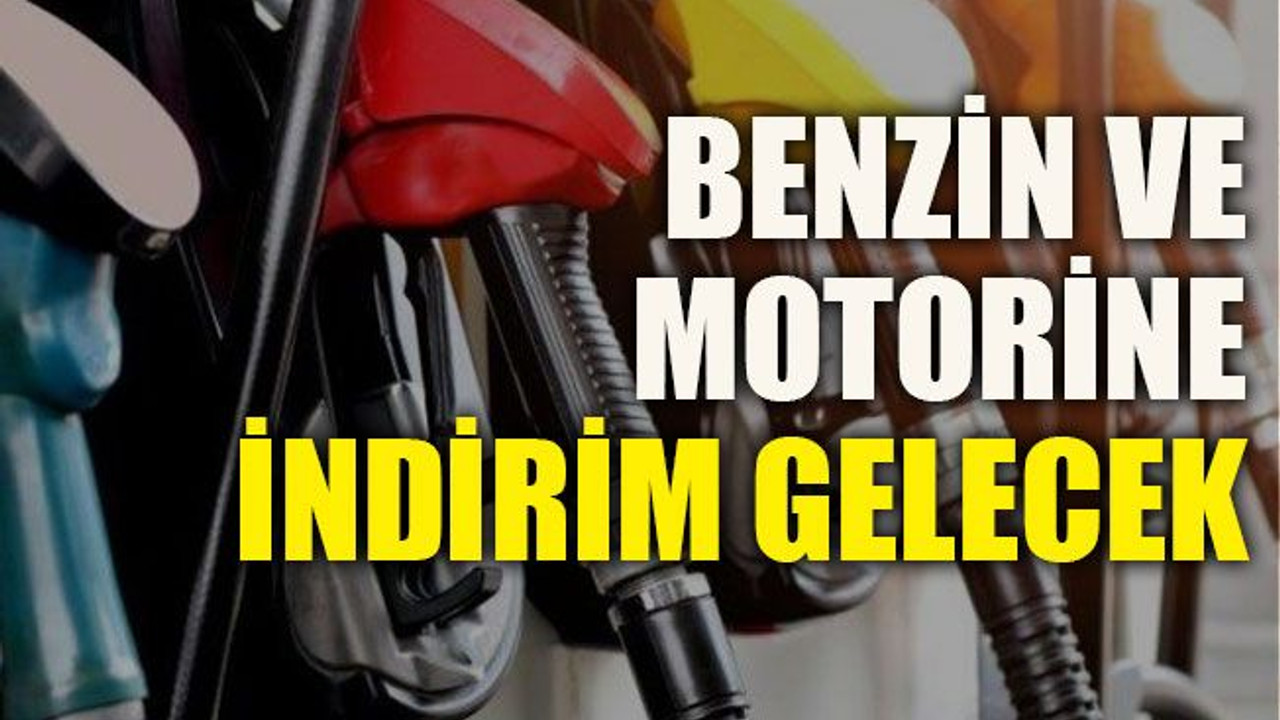 Benzin ve motorine indirim gelecek