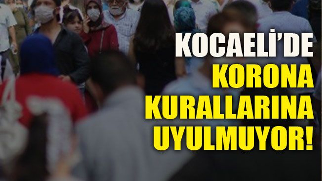 Kocaeli’de korona kurallarına uyulmuyor!