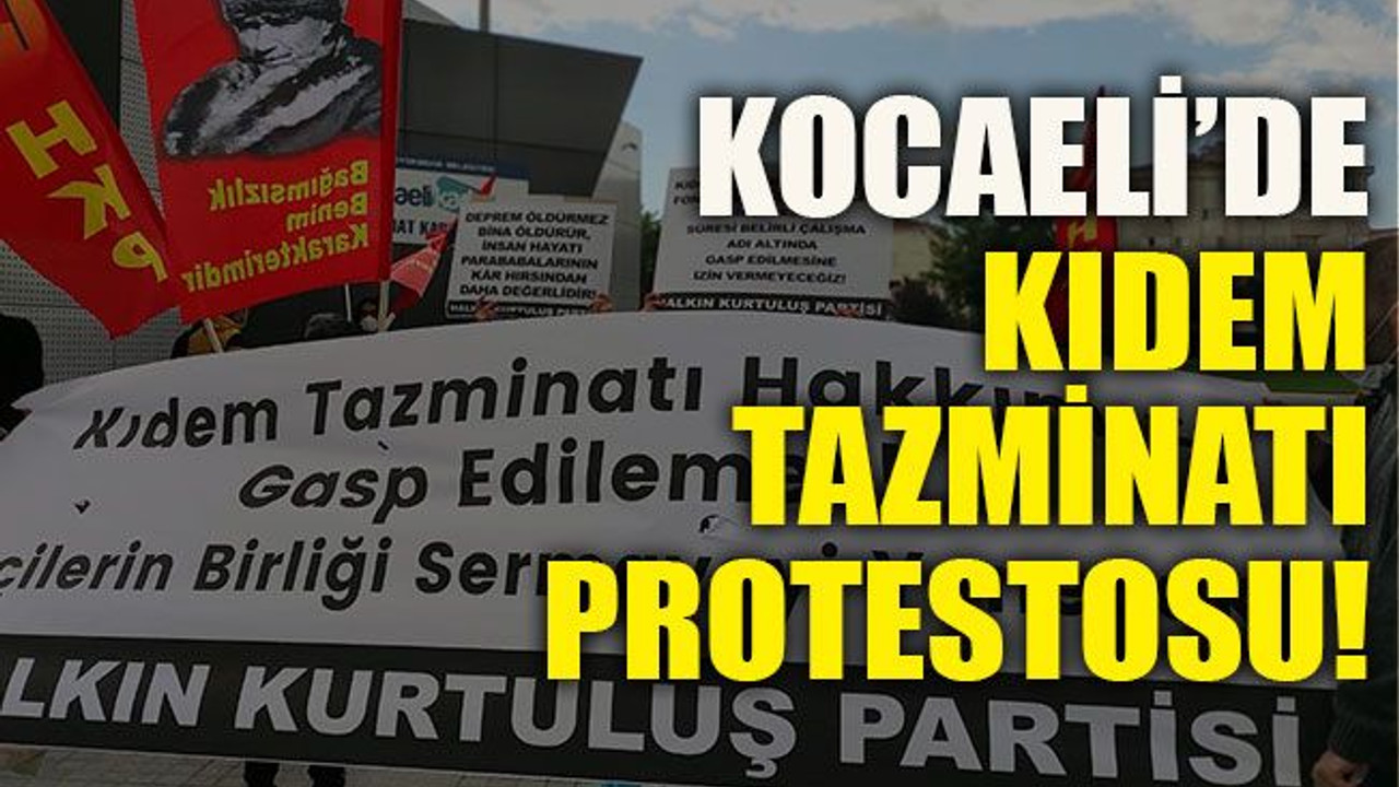 Kocaeli’de kıdem tazminatı protestosu!