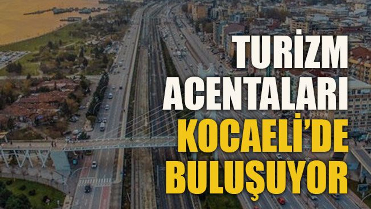 Turizm acentaları Kocaeli’de buluşuyor