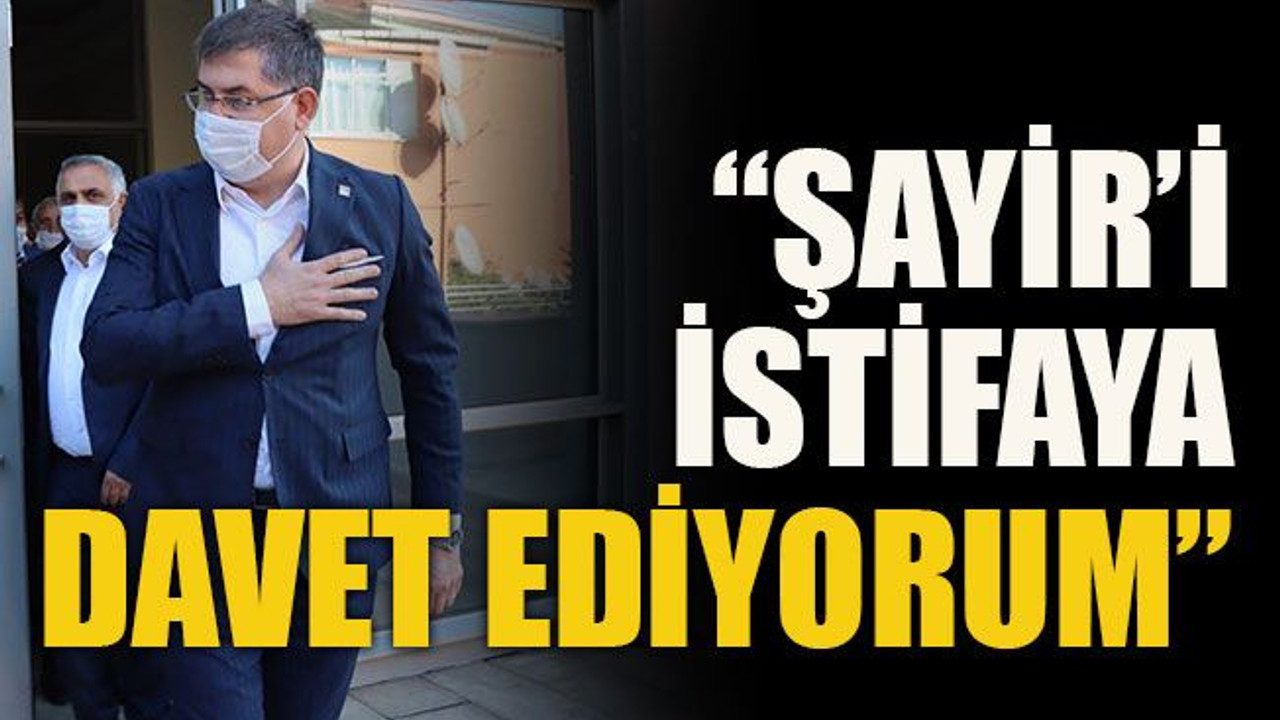 “Şayir’i istifaya davet ediyorum”