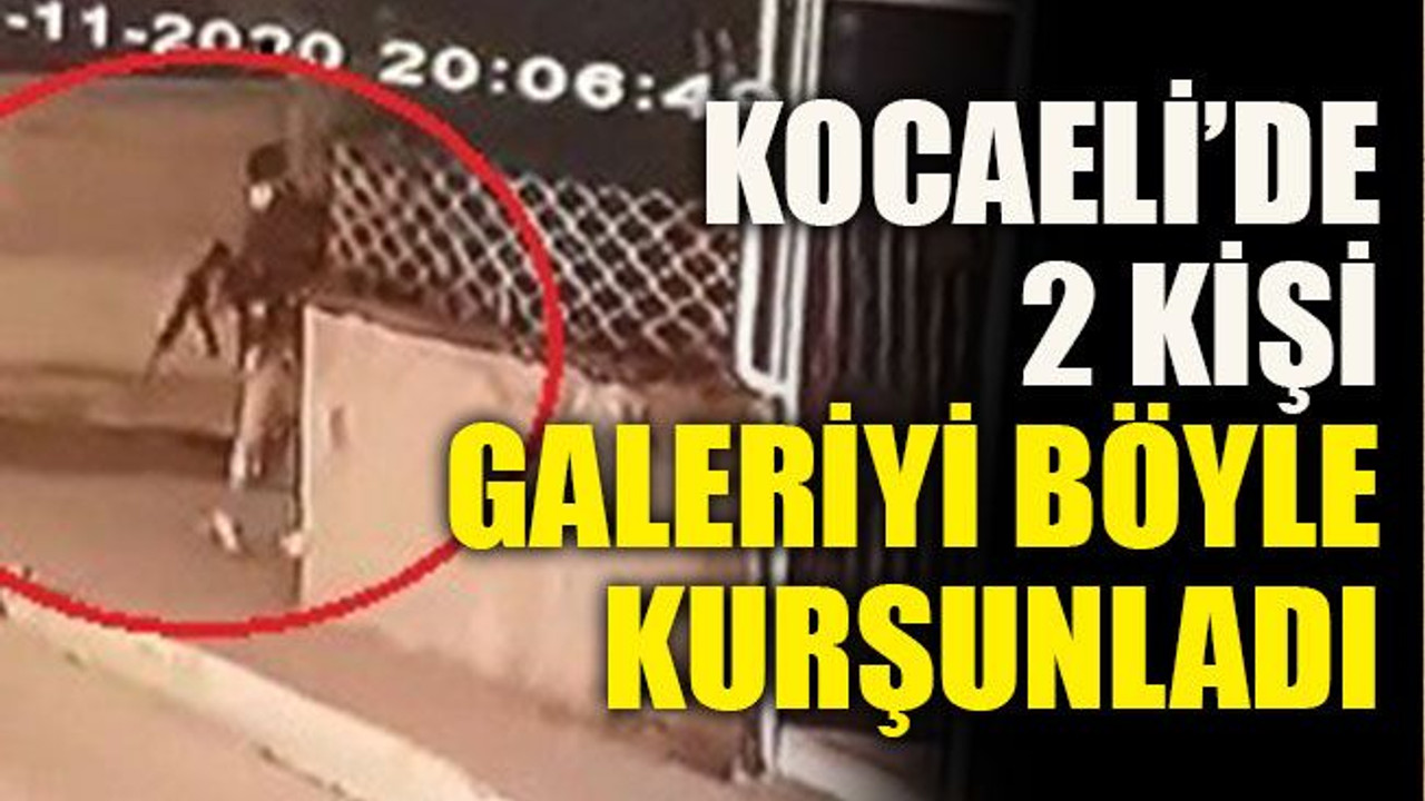 Kocaeli’de 2 kişi galeriyi böyle kurşunladı